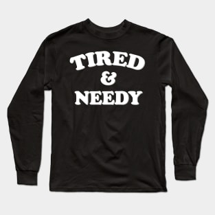 tired and needy Long Sleeve T-Shirt